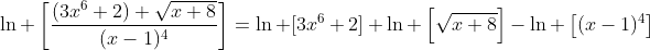 \ln \left[\frac{(3x^6+2) \sqrt{x+8}}{(x-1)^4}\right]=\ln [3x^6+2]+\ln \left[\sqrt{x+8}\right]-\ln \left[(x-1)^4\right]
