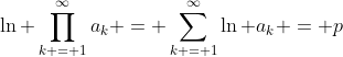 \ln \prod_{k = 1}^{\infty}a_k = \sum_{k = 1}^{\infty}\ln a_k = p