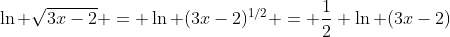 \ln \sqrt{3x-2} = \ln (3x-2)^{1/2} = \frac{1}{2} \ln (3x-2)