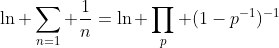 \ln \sum_{n=1} \frac{1}{n}=\ln \prod_p (1-p^{-1})^{-1}
