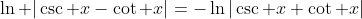 \ln |\csc x-\cot x|=-\ln|\csc x+\cot x|
