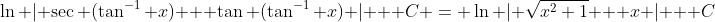 \ln | \sec (\tan^{-1} x) + \tan (\tan^{-1} x) | + C = \ln | \sqrt{x^2+1} + x | + C