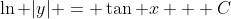 \ln |y| = \tan x + C
