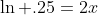 \ln .25=2x