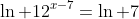 \ln 12^{x-7}=\ln 7