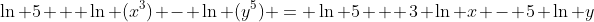 \ln 5 + \ln (x^3) - \ln (y^5) = \ln 5 + 3 \ln x - 5 \ln y