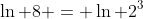 \ln 8 = \ln 2^3