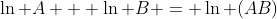\ln A + \ln B = \ln (AB)