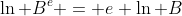 \ln B^e = e \ln B