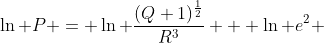 \ln P = \ln \frac{(Q+1)^{\frac{1}{2}}}{R^3} + \ln e^2 