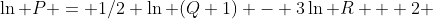 \ln P = 1/2 \ln (Q+1) - 3\ln R + 2 