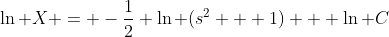 \ln X = -\frac{1}{2} \ln (s^2 + 1) + \ln C