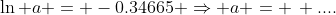\ln a = -0.34665 \Rightarrow a = \, ....