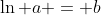 \ln a = b