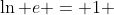 \ln e = 1 