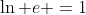 \ln e =1