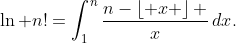 \ln n!=\int_{1}^{n}{\frac{n-\left\lfloor x \right\rfloor }{x}\,dx}.