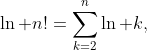 \ln n!=\sum\limits_{k=2}^{n}{\ln k},