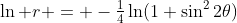 \ln r = -\tfrac14\ln(1+\sin^22\theta)\; +