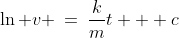 \ln v \:=\:\frac{k}{m}t + c