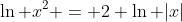 \ln x^2 = 2 \ln |x|