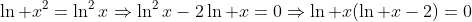 \ln x^2=\ln^2x\Rightarrow\ln^2x-2\ln x=0\Rightarrow\ln x(\ln x-2)=0