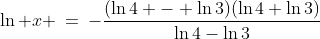 \ln x \:=\:-\frac{(\ln4 - \ln3)(\ln4+\ln3)}{\ln4-\ln3}
