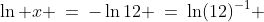 \ln x \:=\:-\ln12 \:=\:\ln(12)^{-1} 