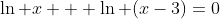 \ln x + \ln (x-3)=0