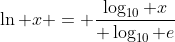 \ln x = {\log_{10} x\over \log_{10} e}