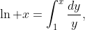 \ln x=\int_{1}^{x}{\frac{dy}{y}},