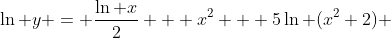 \ln y = \frac{\ln x}{2} + x^2 + 5\ln (x^2+2) 