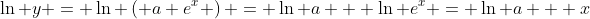 \ln y = \ln \left( a e^x \right) = \ln a + \ln e^x = \ln a + x