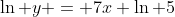 \ln y = 7x \ln 5