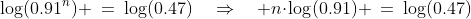 \log(0.91^n) \:=\:\log(0.47)\quad\Rightarrow\quad n\!\cdot\!\log(0.91) \:=\:\log(0.47)