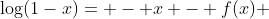 \log(1-x)= - x - f(x) 