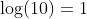 \log(10)=1