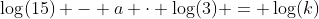 \log(15) - a \cdot \log(3) = \log(k)