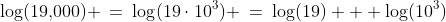 \log(19,\!000) \:=\:\log(19\cdot10^3) \:=\:\log(19) + \log(10^3)