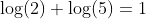 \log(2)+\log(5)=1