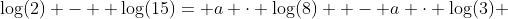 \log(2) -  \log(15)= a \cdot \log(8)  - a \cdot \log(3) 