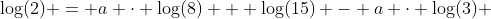 \log(2) = a \cdot \log(8) + \log(15) - a \cdot \log(3) 