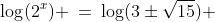 \log(2^x) \:=\:\log(3\pm\sqrt{15}) 