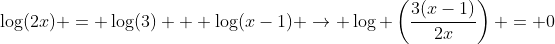 \log(2x) = \log(3) + \log(x-1) \rightarrow \log \left(\dfrac{3(x-1)}{2x}\right) = 0