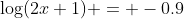 \log(2x+1) = -0.9