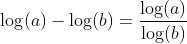 \log(a)-\log(b)=\frac{\log(a)}{\log(b)}