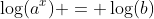 \log(a^x) = \log(b)