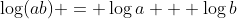 \log(ab) = \log{a} + \log{b}