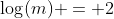 \log(m) = 2