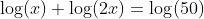 \log(x)+\log(2x)=\log(50)